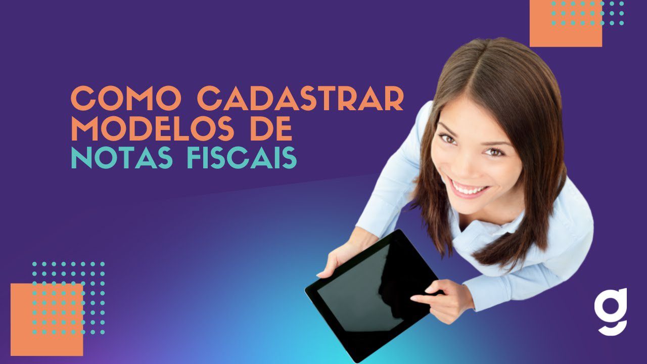 Como cadastrar modelos de notas fiscais no Gett One - Parametrização Fiscal da sua NFe de entrada