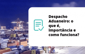 Read more about the article Despacho Aduaneiro: o que é, importância e como funciona?