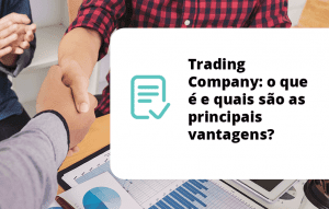 Trading Company: o que é e quais são as principais vantagens?