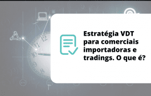 Estratégia VDT para comerciais importadoras e tradings. O que é?