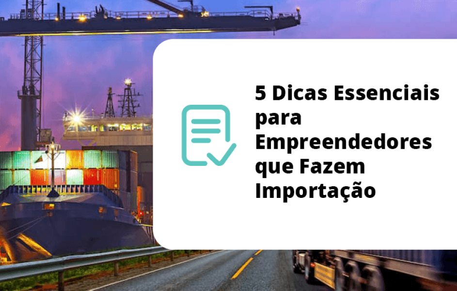 5 Dicas Essenciais para Empreendedores que Fazem Importação
