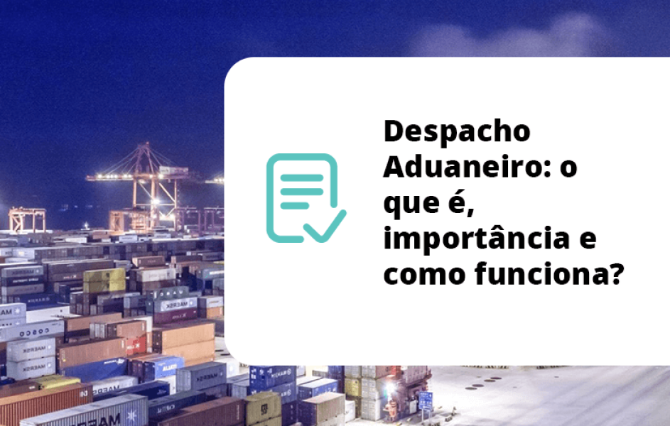 Despacho Aduaneiro: o que é, importância e como funciona?