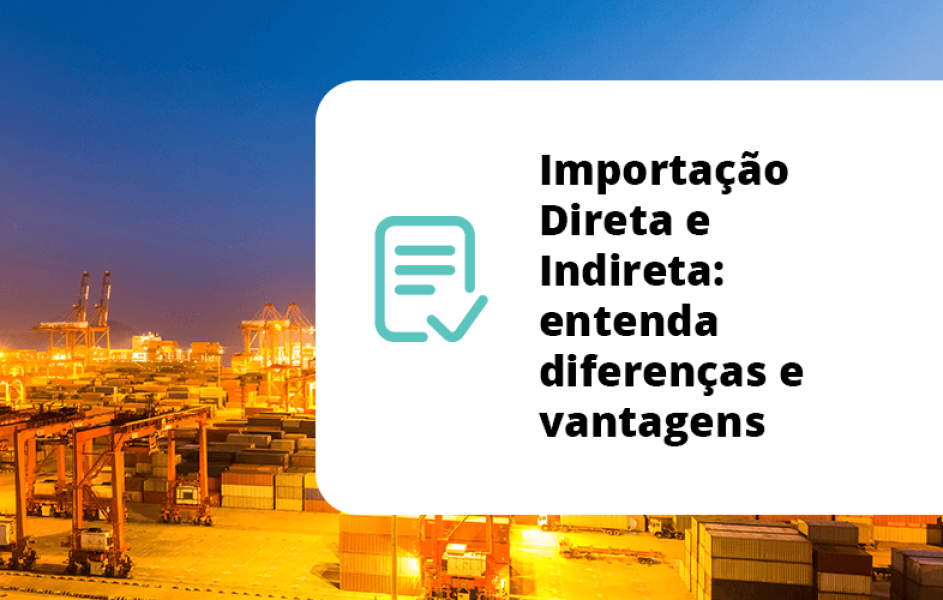 Importação Direta e Indireta: entenda diferenças e vantagens