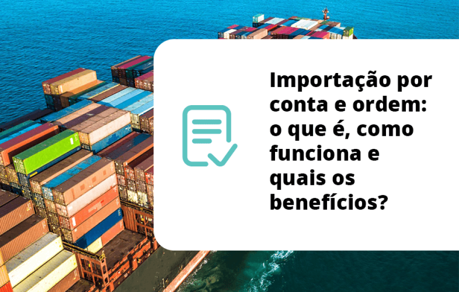 Importação por conta e ordem: o que é, como funciona e quais os benefícios?