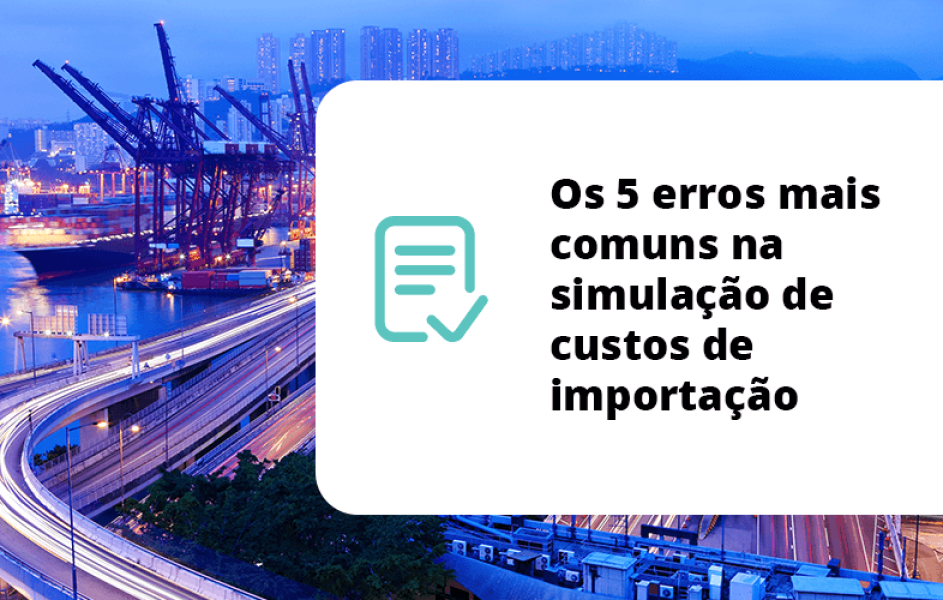 Os 5 erros mais comuns na simulação de custos de importação